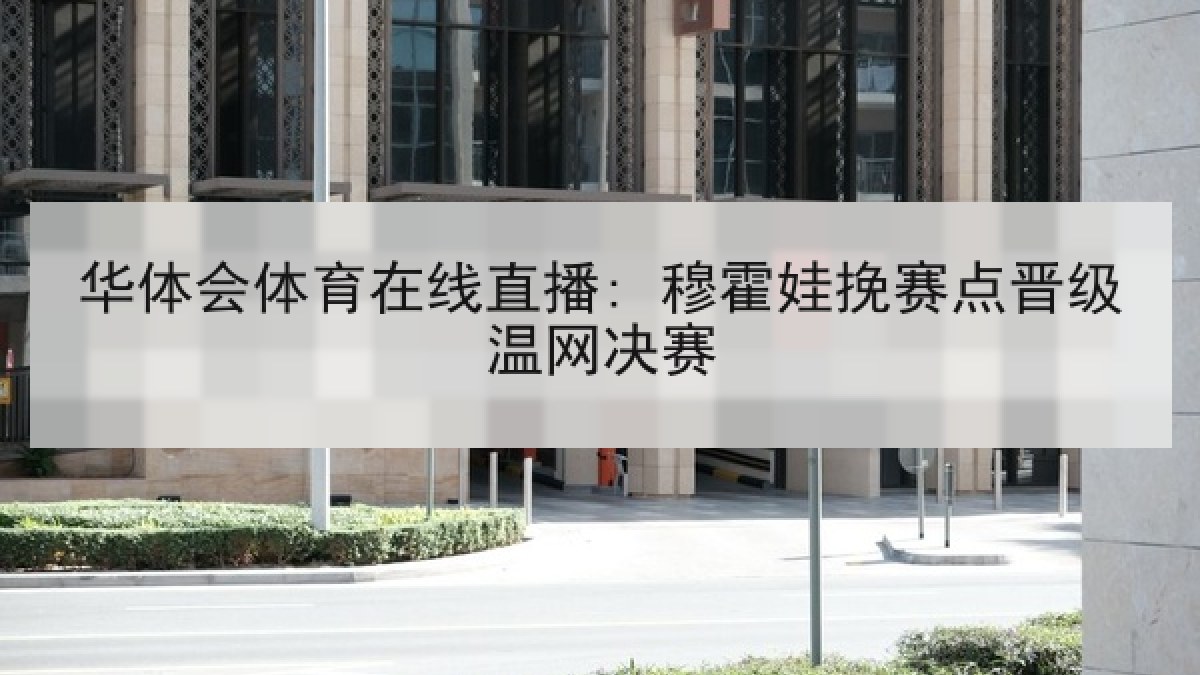华体会体育在线直播: 穆霍娃挽赛点晋级温网决赛