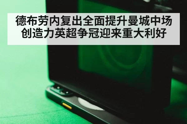 德布劳内复出全面提升曼城中场创造力英超争冠迎来重大利好